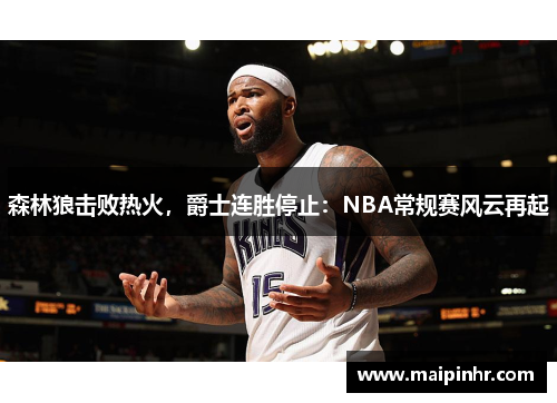 森林狼击败热火，爵士连胜停止：NBA常规赛风云再起