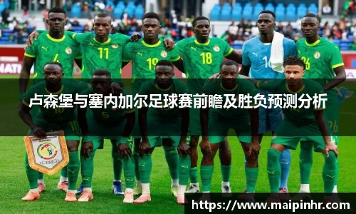 卢森堡与塞内加尔足球赛前瞻及胜负预测分析
