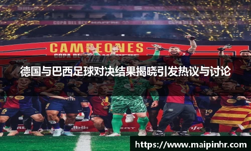 德国与巴西足球对决结果揭晓引发热议与讨论